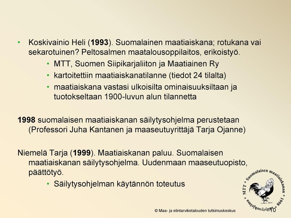 tuotokseltaan 1900-luvun alun tilannetta 1998 suomalaisen maatiaiskanan säilytysohjelma perustetaan (Professori Juha Kantanen ja maaseutuyrittäjä Tarja Ojanne)