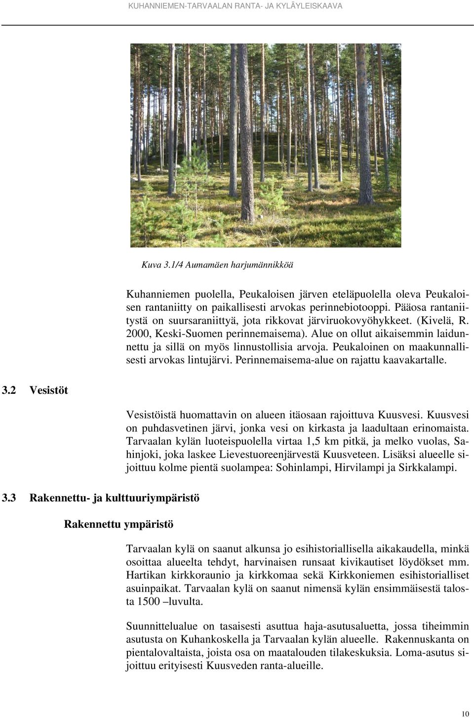 Alue on ollut aikaisemmin laidunnettu ja sillä on myös linnustollisia arvoja. Peukaloinen on maakunnallisesti arvokas lintujärvi. Perinnemaisema-alue on rajattu kaavakartalle. 3.2 Vesistöt 3.