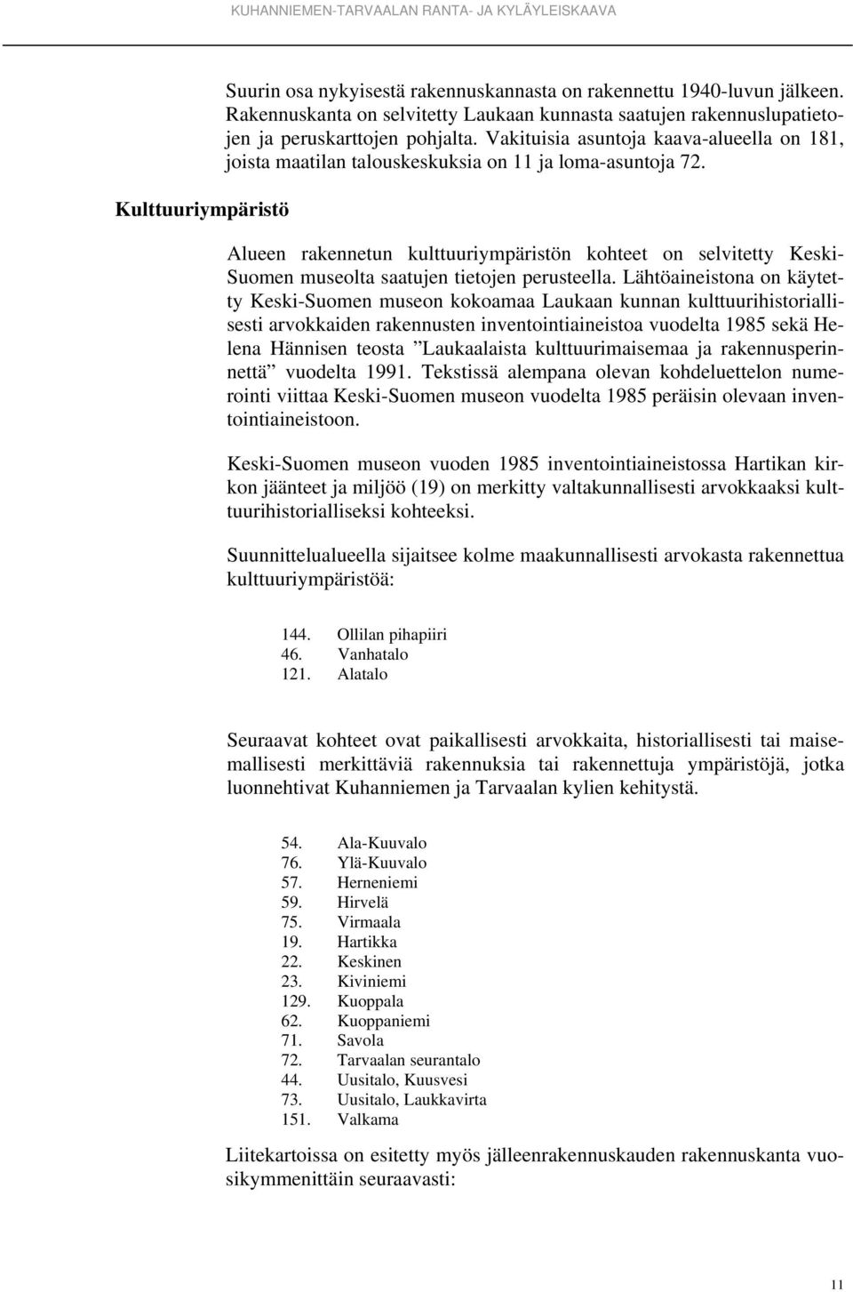 Alueen rakennetun kulttuuriympäristön kohteet on selvitetty Keski- Suomen museolta saatujen tietojen perusteella.