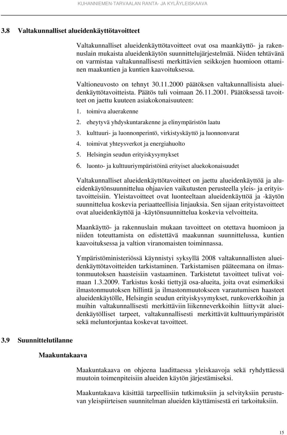 Niiden tehtävänä on varmistaa valtakunnallisesti merkittävien seikkojen huomioon ottaminen maakuntien ja kuntien kaavoituksessa. Valtioneuvosto on tehnyt 30.11.