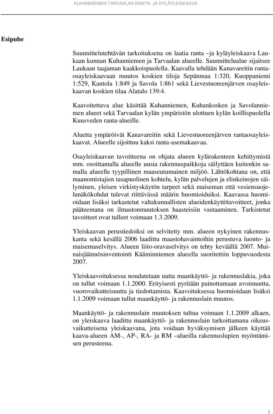 139:4. Kaavoitettava alue käsittää Kuhanniemen, Kuhankosken ja Savolanniemen alueet sekä Tarvaalan kylän ympäristön ulottuen kylän koillispuolella Kuusveden ranta-alueille.