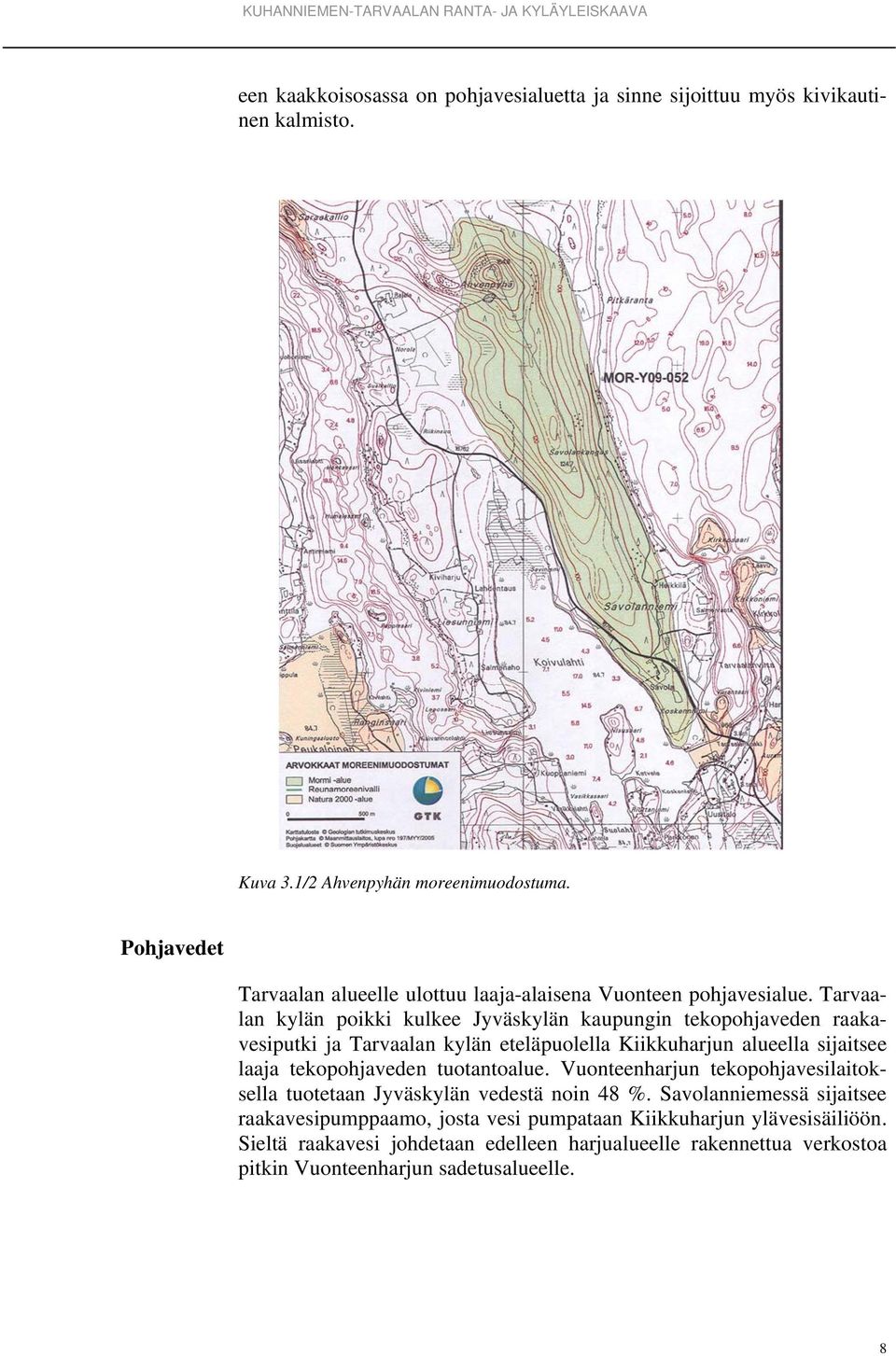 Tarvaalan kylän poikki kulkee Jyväskylän kaupungin tekopohjaveden raakavesiputki ja Tarvaalan kylän eteläpuolella Kiikkuharjun alueella sijaitsee laaja tekopohjaveden