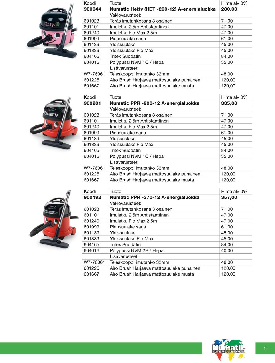 Harjaava mattosuulake punainen 120,00 601667 Airo Brush Harjaava mattosuulake musta 120,00 900201 Numatic PPR -200-12 A-energialuokka 335,00 601023 Teräs imutankosarja 3 osainen 71,00 601101 Imuletku