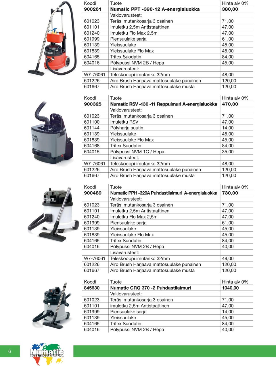 mattosuulake punainen 120,00 601667 Airo Brush Harjaava mattosuulake musta 120,00 900325 Numatic RSV -130-11 Reppuimuri A-energialuokka 470,00 601023 Teräs imutankosarja 3 osainen 71,00 601100