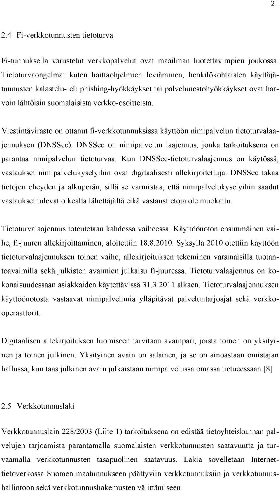 verkko-osoitteista. Viestintävirasto on ottanut fi-verkkotunnuksissa käyttöön nimipalvelun tietoturvalaajennuksen (DNSSec).