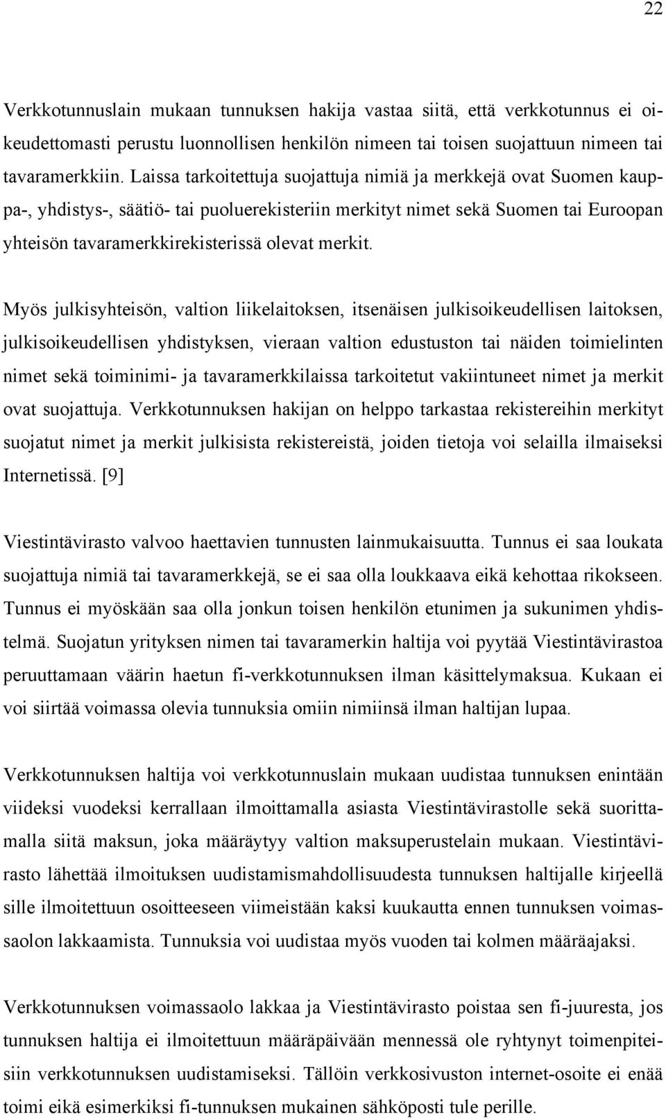 Myös julkisyhteisön, valtion liikelaitoksen, itsenäisen julkisoikeudellisen laitoksen, julkisoikeudellisen yhdistyksen, vieraan valtion edustuston tai näiden toimielinten nimet sekä toiminimi- ja
