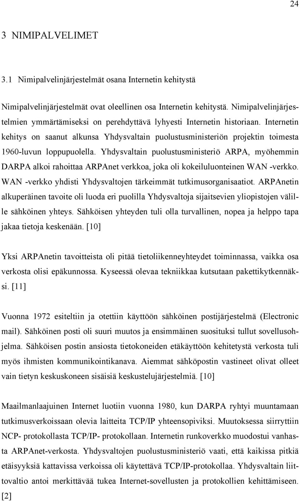 Internetin kehitys on saanut alkunsa Yhdysvaltain puolustusministeriön projektin toimesta 1960-luvun loppupuolella.