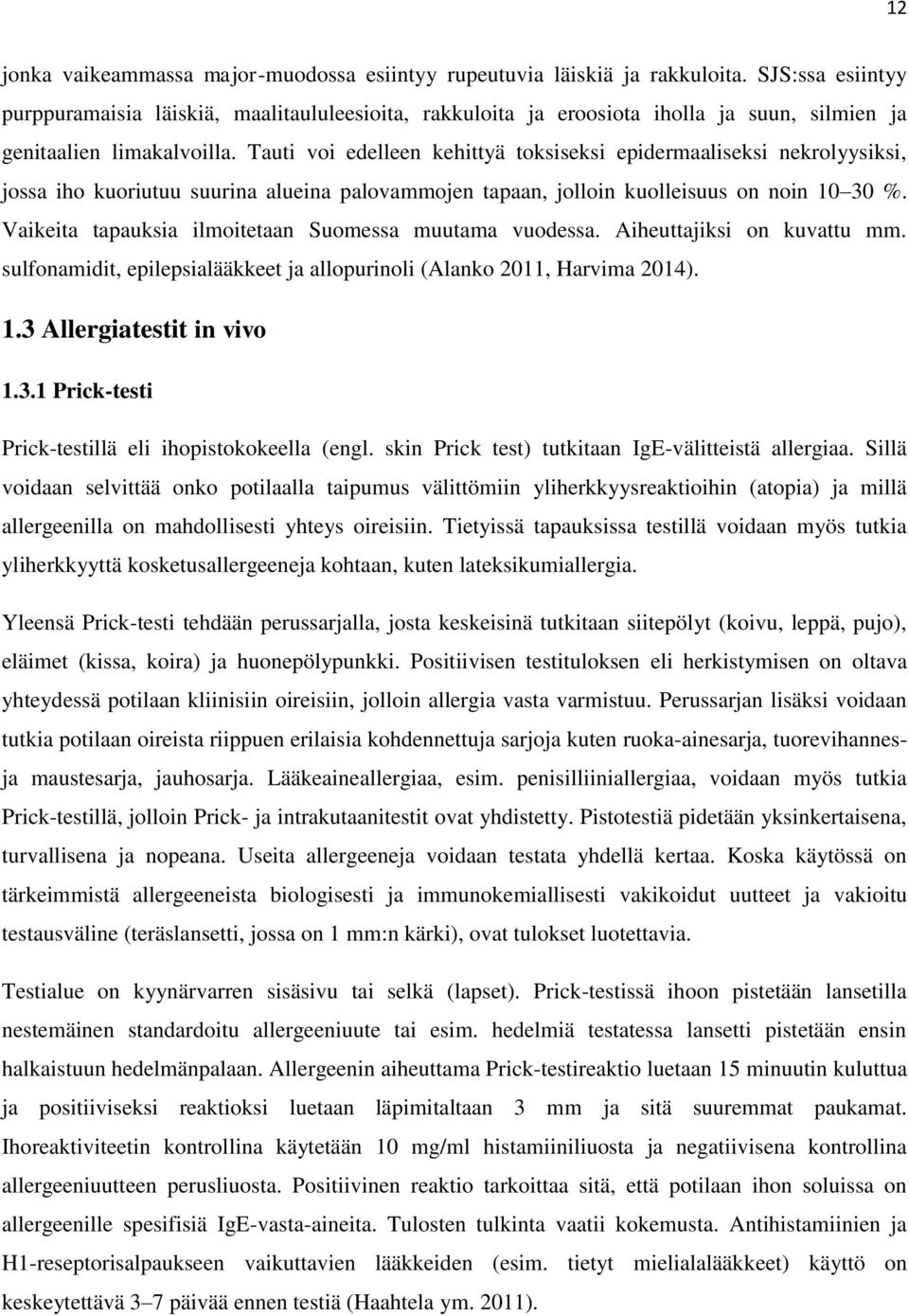 Tauti voi edelleen kehittyä toksiseksi epidermaaliseksi nekrolyysiksi, jossa iho kuoriutuu suurina alueina palovammojen tapaan, jolloin kuolleisuus on noin 10 30 %.