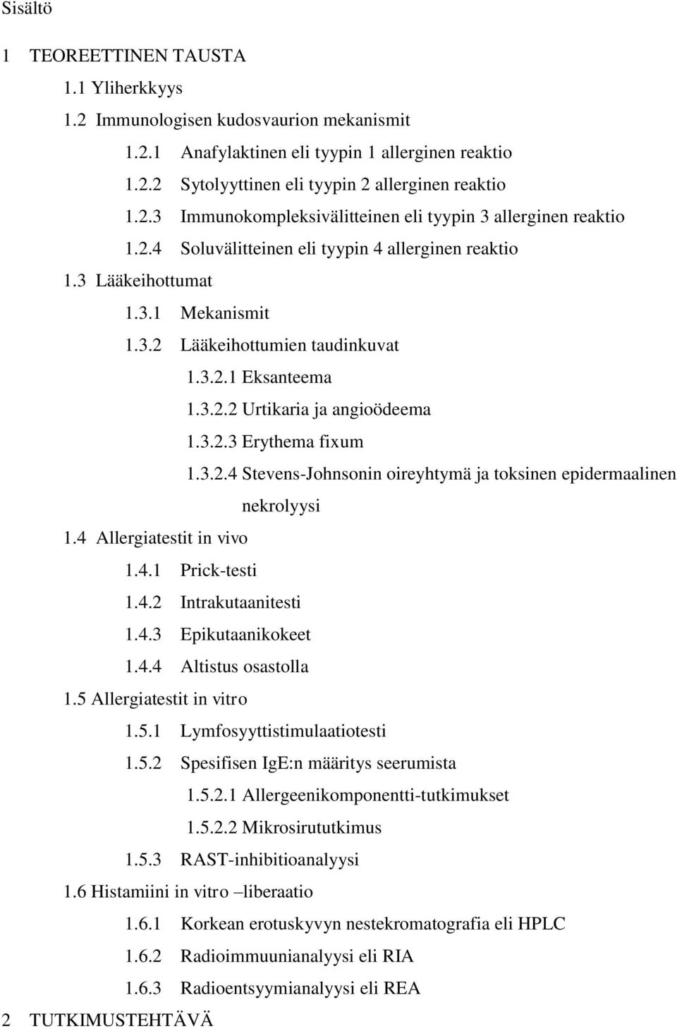 3.2.4 Stevens-Johnsonin oireyhtymä ja toksinen epidermaalinen nekrolyysi 1.4 Allergiatestit in vivo 1.4.1 Prick-testi 1.4.2 Intrakutaanitesti 1.4.3 Epikutaanikokeet 1.4.4 Altistus osastolla 1.