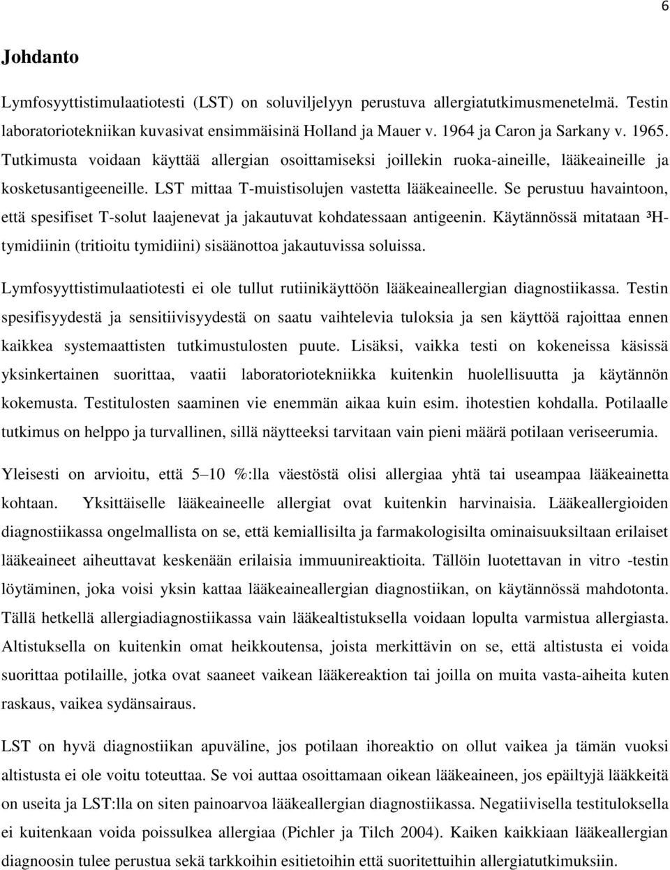 Se perustuu havaintoon, että spesifiset T-solut laajenevat ja jakautuvat kohdatessaan antigeenin. Käytännössä mitataan ³Htymidiinin (tritioitu tymidiini) sisäänottoa jakautuvissa soluissa.