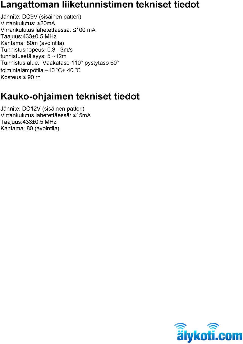 3-3m/s tunnistusetäisyys: 5 ~12m Tunnistus alue: Vaakataso 110 pystytaso 60 toimintalämpötila 10 + 40 Kosteus 90