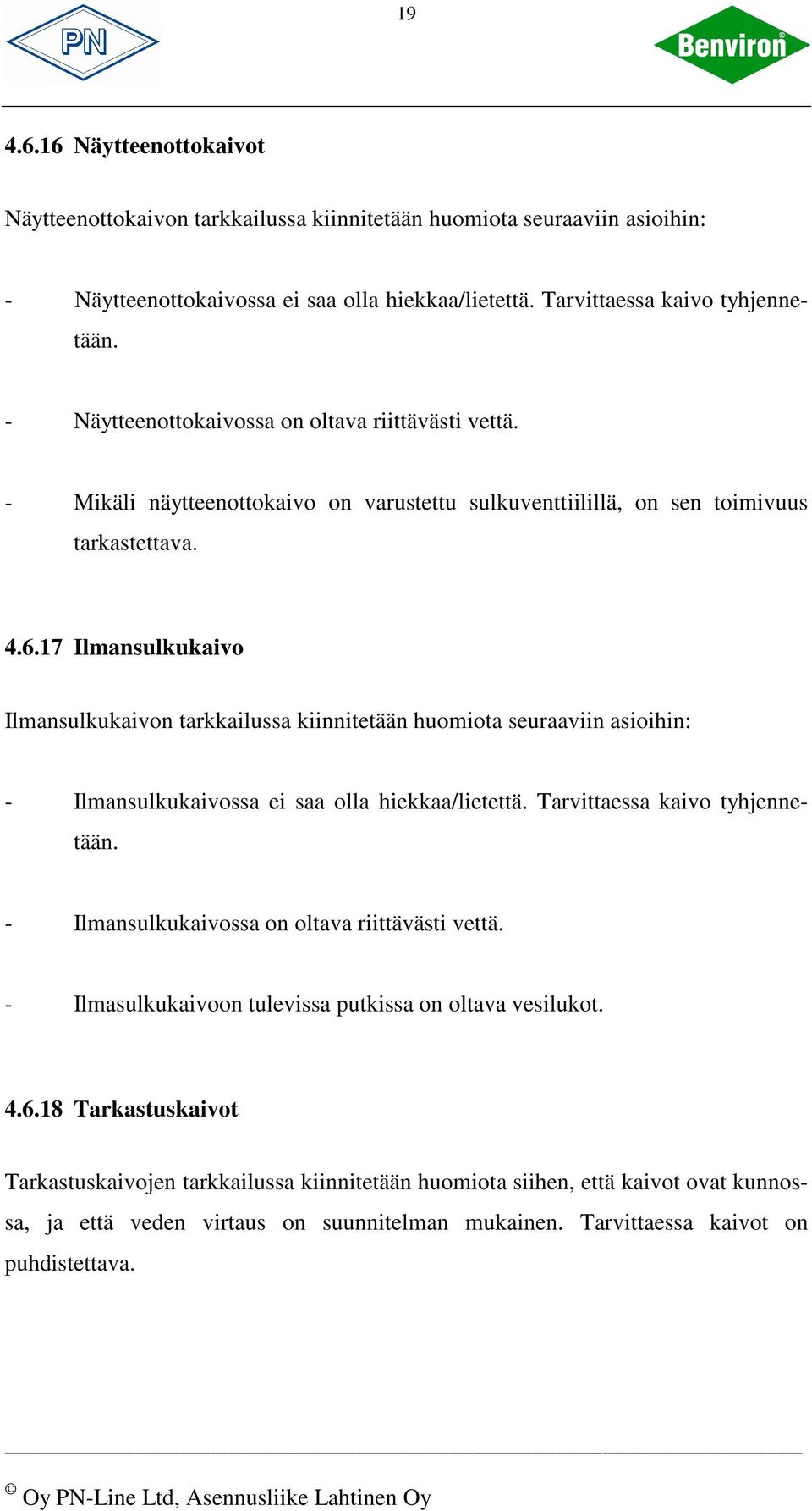 17 Ilmansulkukaivo Ilmansulkukaivon tarkkailussa kiinnitetään huomiota seuraaviin asioihin: - Ilmansulkukaivossa ei saa olla hiekkaa/lietettä. Tarvittaessa kaivo tyhjennetään.