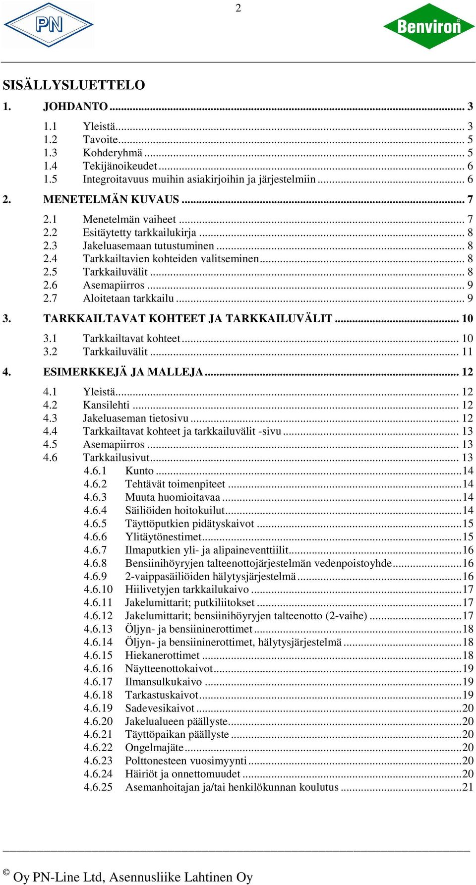 7 Aloitetaan tarkkailu... 9 3. TARKKAILTAVAT KOHTEET JA TARKKAILUVÄLIT... 10 3.1 Tarkkailtavat kohteet... 10 3.2 Tarkkailuvälit... 11 4. ESIMERKKEJÄ JA MALLEJA... 12 4.1 Yleistä... 12 4.2 Kansilehti.
