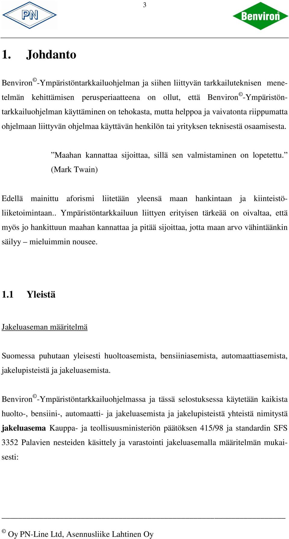 Maahan kannattaa sijoittaa, sillä sen valmistaminen on lopetettu. (Mark Twain) Edellä mainittu aforismi liitetään yleensä maan hankintaan ja kiinteistöliiketoimintaan.