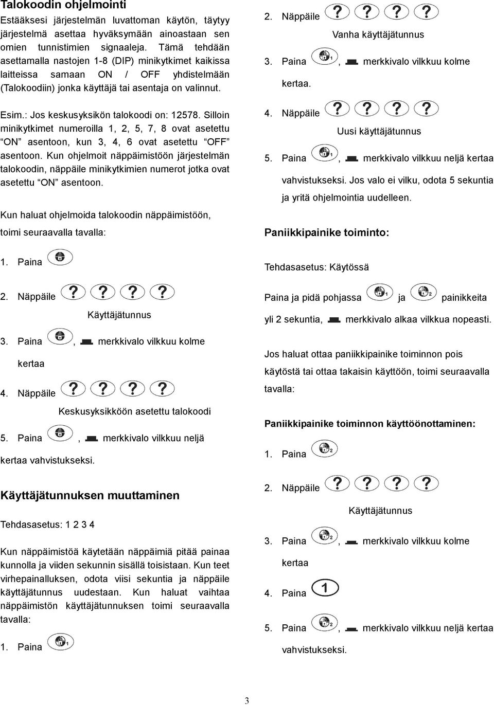 : Jos keskusyksikön talokoodi on: 2578. Silloin minikytkimet numeroilla, 2, 5, 7, 8 ovat asetettu ON asentoon, kun 3, 4, 6 ovat asetettu OFF asentoon.