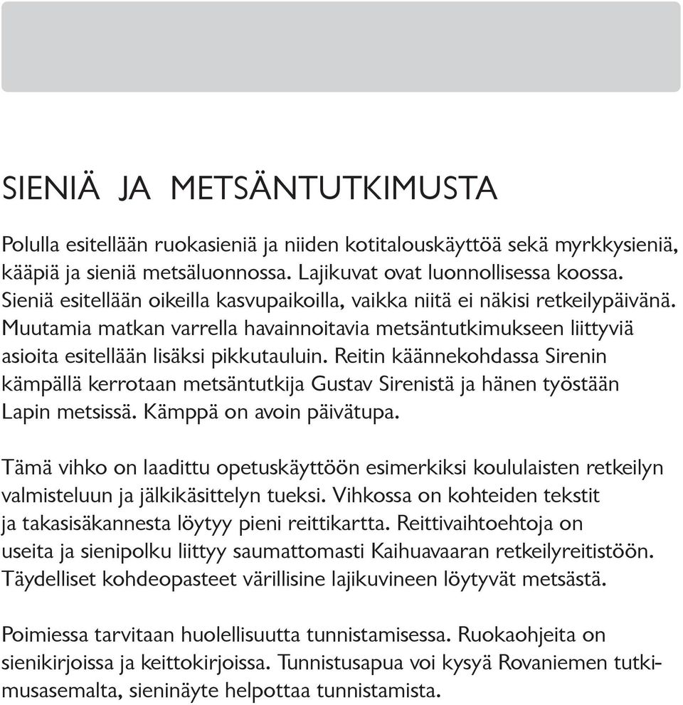 Reitin käännekohdassa Sirenin kämpällä kerrotaan metsäntutkija Gustav Sirenistä ja hänen työstään Lapin metsissä. Kämppä on avoin päivätupa.