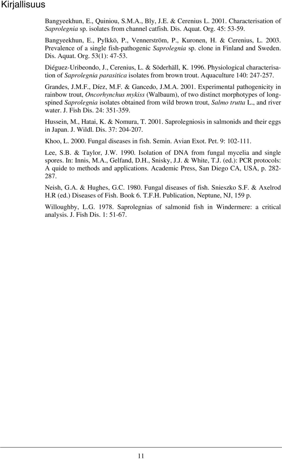 & Söderhäll, K. 1996. Physiological characterisation of Saprolegnia parasitica isolates from brown trout. Aquaculture 14: 247-257. Grandes, J.M.F., Díez, M.F. & Gancedo, J.M.A. 21.
