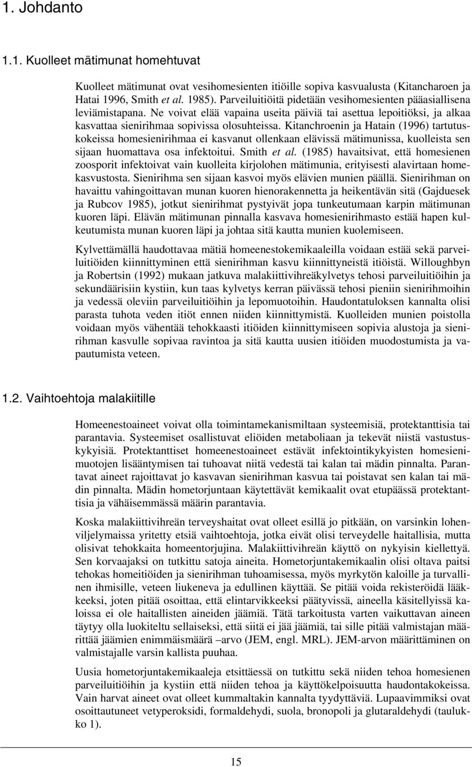 Kitanchroenin ja Hatain (1996) tartutuskokeissa homesienirihmaa ei kasvanut ollenkaan elävissä mätimunissa, kuolleista sen sijaan huomattava osa infektoitui. Smith et al.