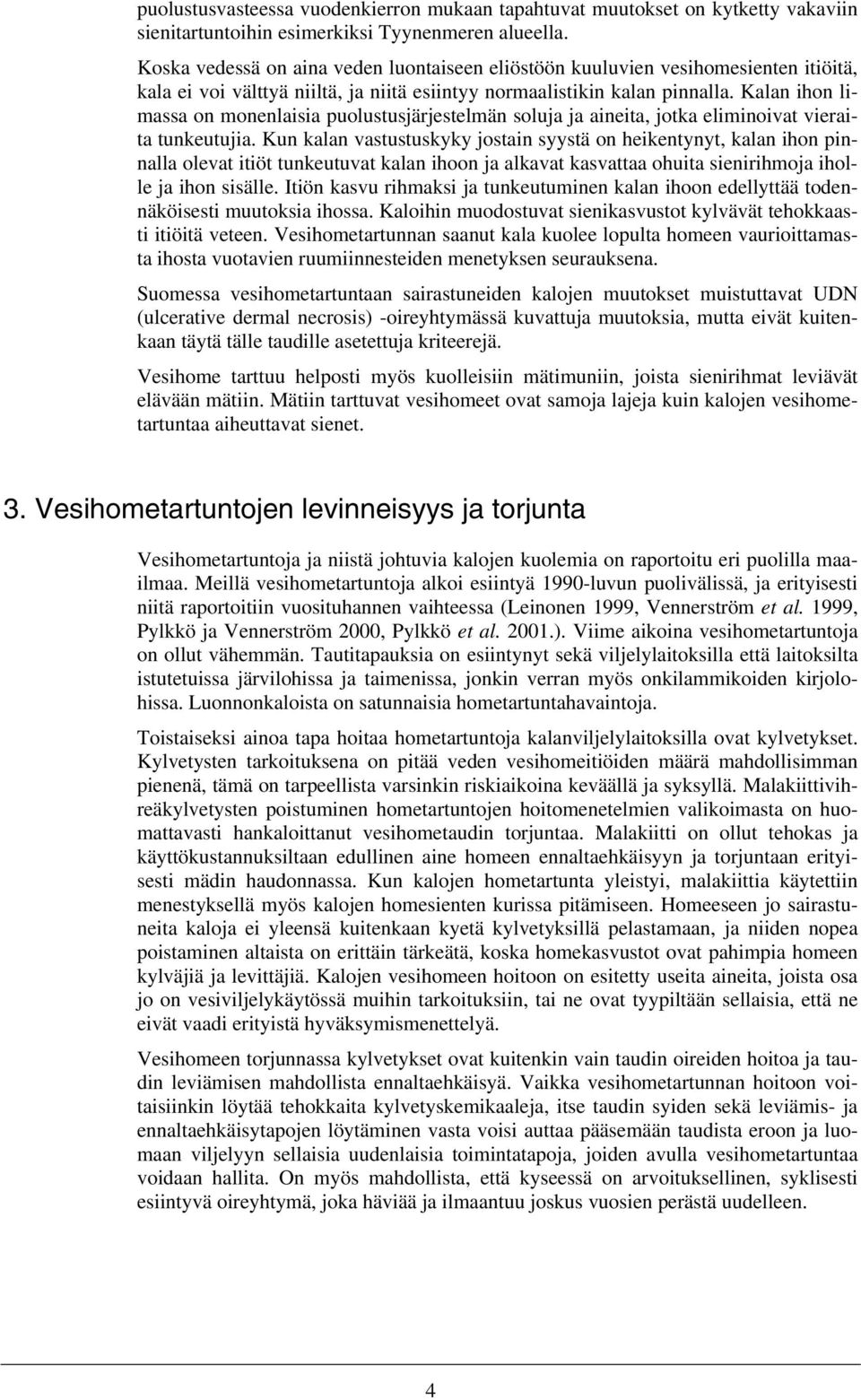Kalan ihon limassa on monenlaisia puolustusjärjestelmän soluja ja aineita, jotka eliminoivat vieraita tunkeutujia.