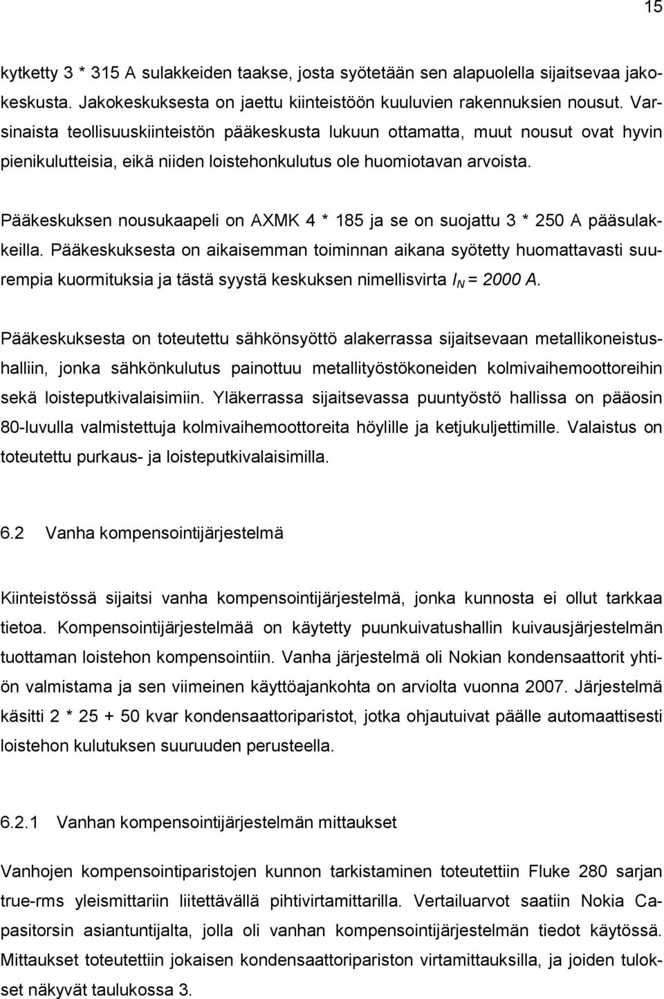 Pääkeskuksen nousukaapeli on AXMK 4 * 185 ja se on suojattu 3 * 250 A pääsulakkeilla.