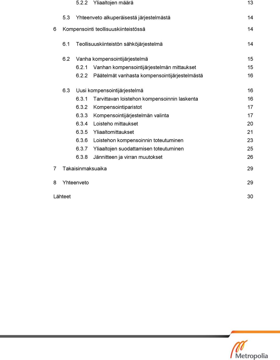 3 Uusi kompensointijärjestelmä 16 6.3.1 Tarvittavan loistehon kompensoinnin laskenta 16 6.3.2 Kompensointiparistot 17 6.3.3 Kompensointijärjestelmän valinta 17 6.3.4 Loisteho mittaukset 20 6.