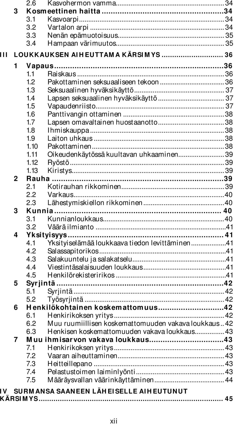 .. 38 1.7 Lapsen omavaltainen huostaanotto... 38 1.8 Ihmiskauppa... 38 1.9 Laiton uhkaus... 38 1.10 Pakottaminen... 38 1.11 Oikeudenkäytössä kuultavan uhkaaminen... 39 1.12 Ryöstö... 39 1.13 Kiristys.