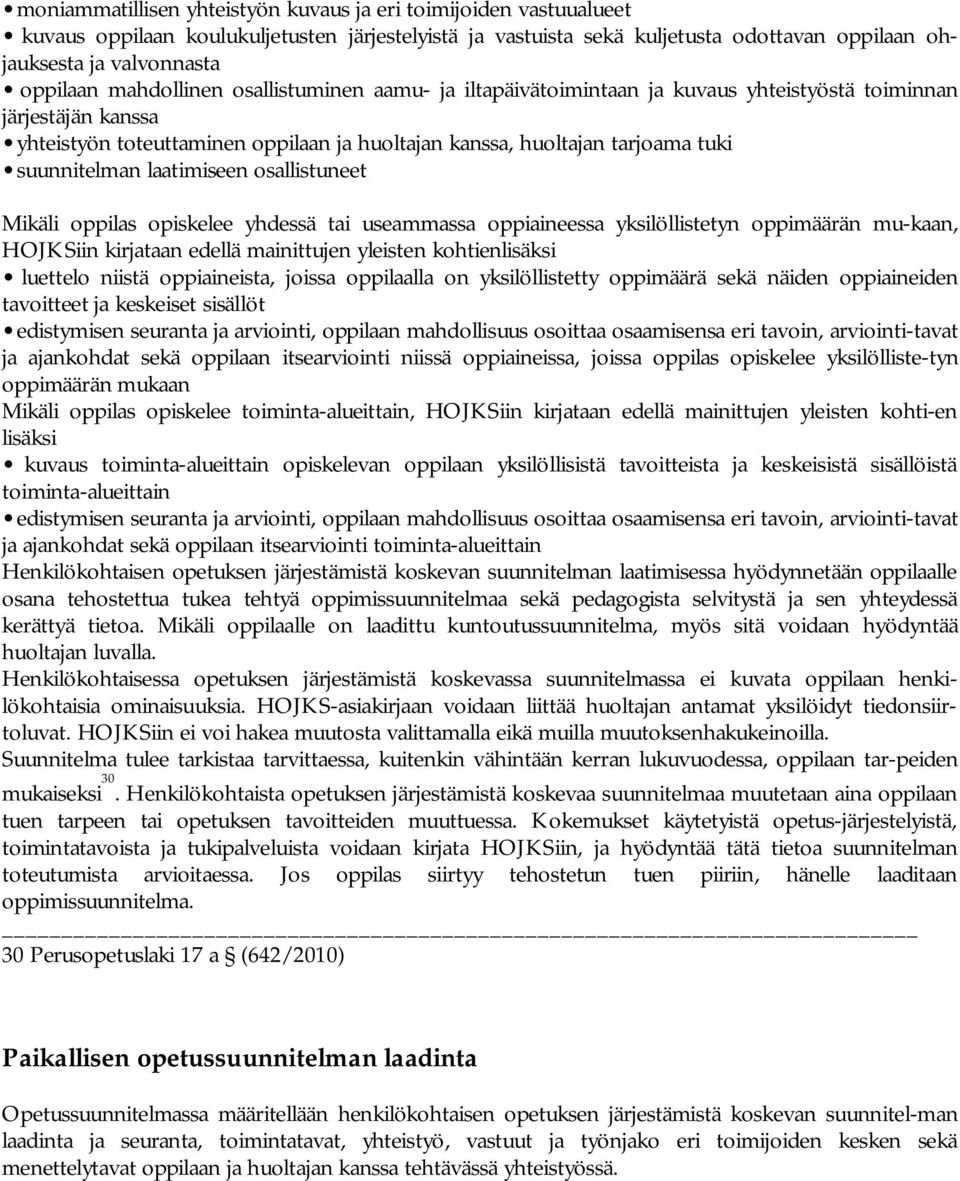 laatimiseen osallistuneet Mikäli oppilas opiskelee yhdessä tai useammassa oppiaineessa yksilöllistetyn oppimäärän mu kaan, HOJKSiin kirjataan edellä mainittujen yleisten kohtienlisäksi luettelo