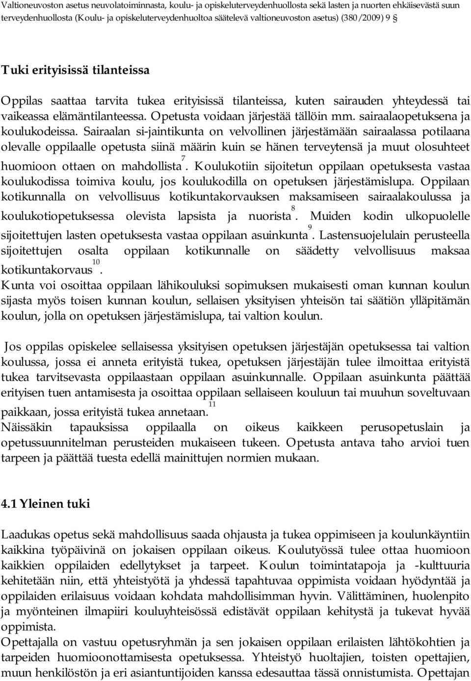 Opetusta voidaan järjestää tällöin mm. sairaalaopetuksena ja koulukodeissa.