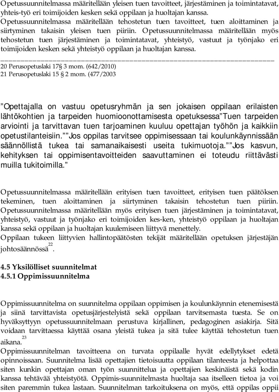 Opetussuunnitelmassa määritellään myös tehostetun tuen järjestäminen ja toimintatavat, yhteistyö, vastuut ja työnjako eri toimijoiden kesken sekä yhteistyö oppilaan ja huoltajan kanssa.