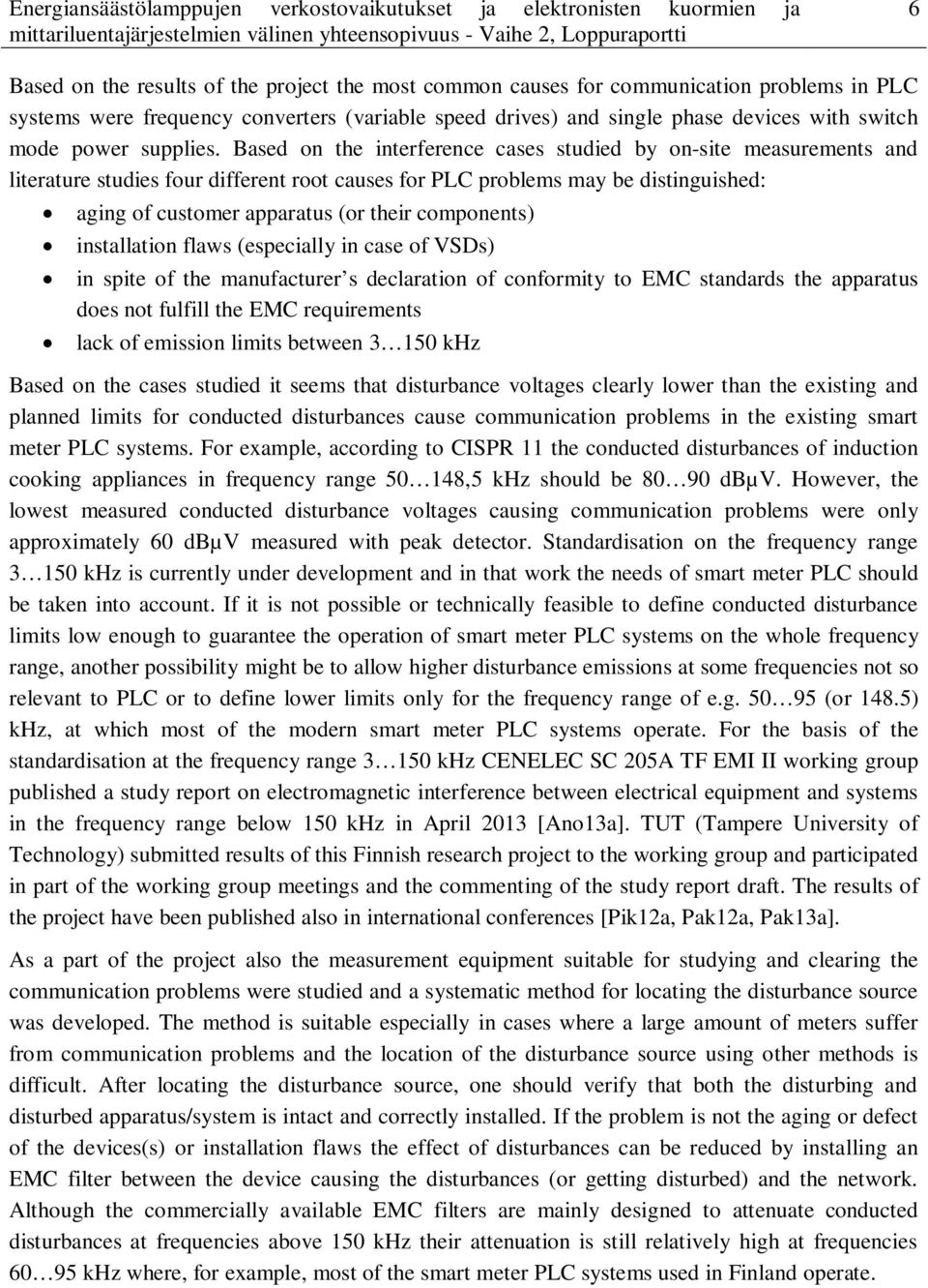 Based on the interference cases studied by on-site measurements and literature studies four different root causes for PLC problems may be distinguished: aging of customer apparatus (or their