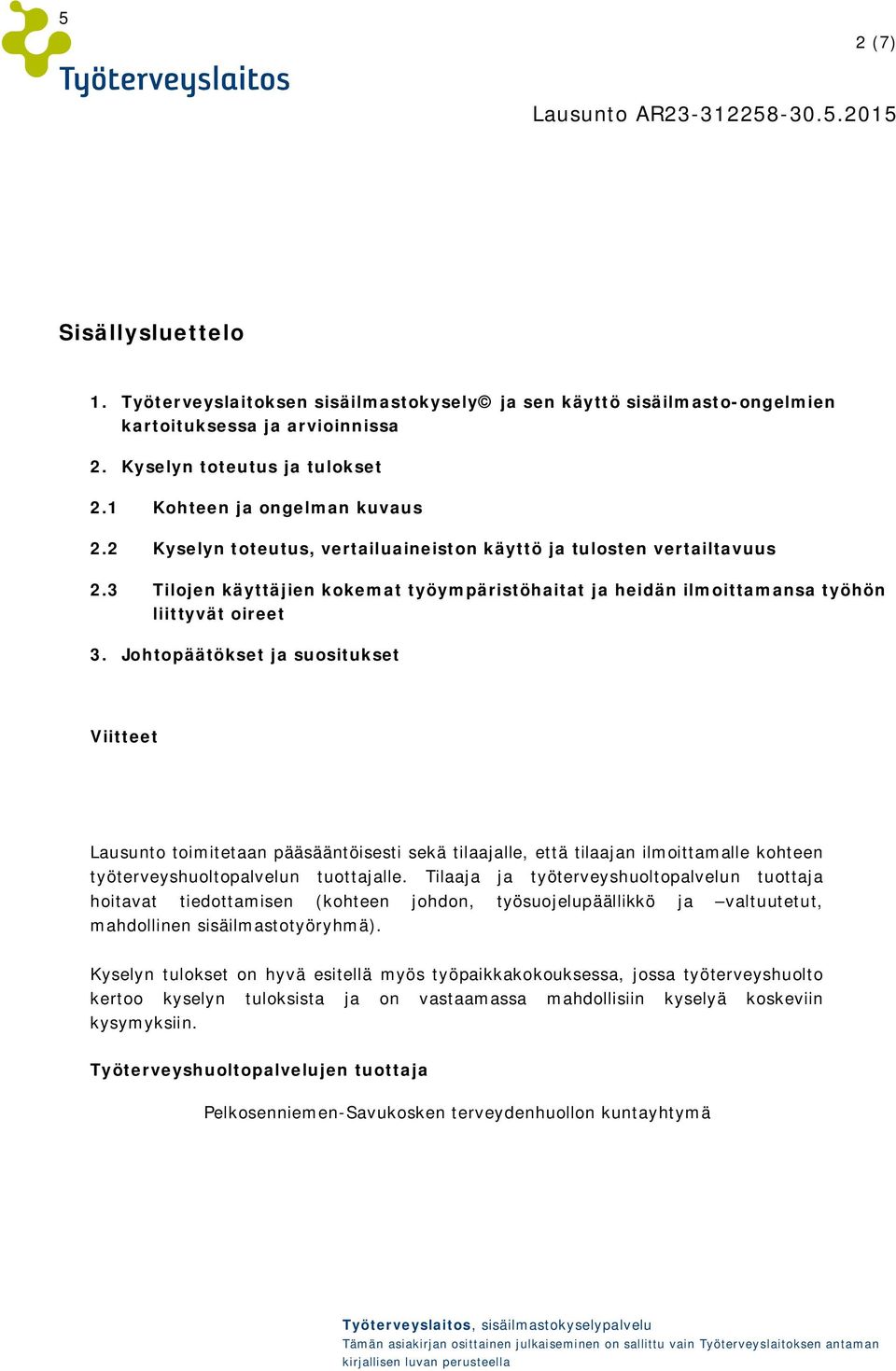 Johtopäätökset ja suositukset Viitteet Lausunto toimitetaan pääsääntöisesti sekä tilaajalle, että tilaajan ilmoittamalle kohteen työterveyshuoltopalvelun tuottajalle.