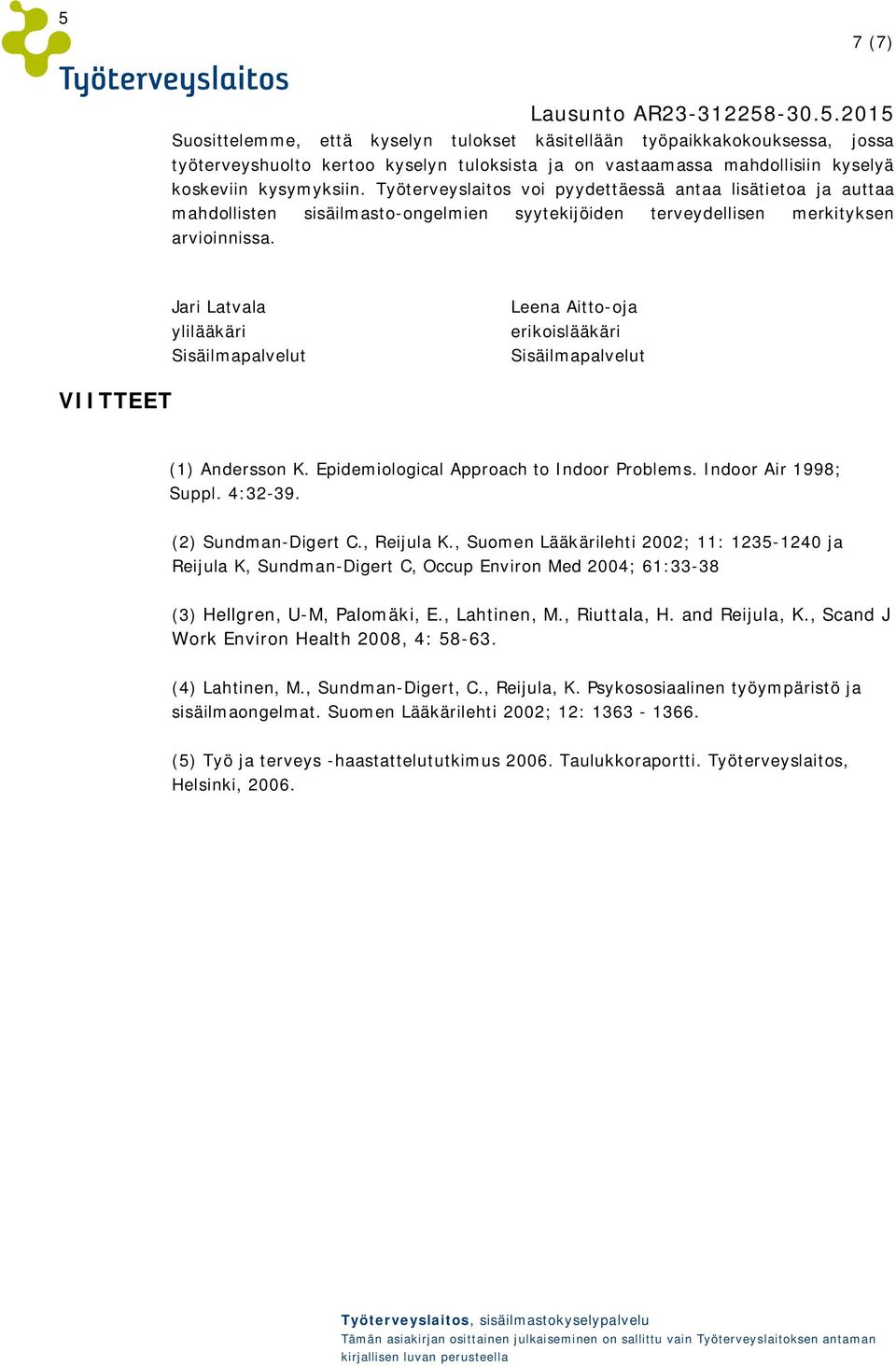 Jari Latvala ylilääkäri Sisäilmapalvelut Leena Aitto-oja erikoislääkäri Sisäilmapalvelut VIITTEET (1) Andersson K. Epidemiological Approach to Indoor Problems. Indoor Air 1998; Suppl. 4:32-39.