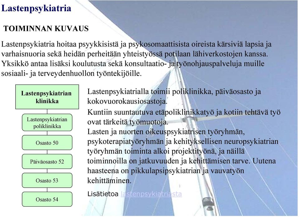 Lastenpsykiatrian klinikka Lastenpsykiatrian poliklinikka Osasto 50 Päiväosasto 52 Osasto 53 Osasto 54 Lastenpsykiatrialla toimii poliklinikka, päiväosasto ja kokovuorokausiosastoja.