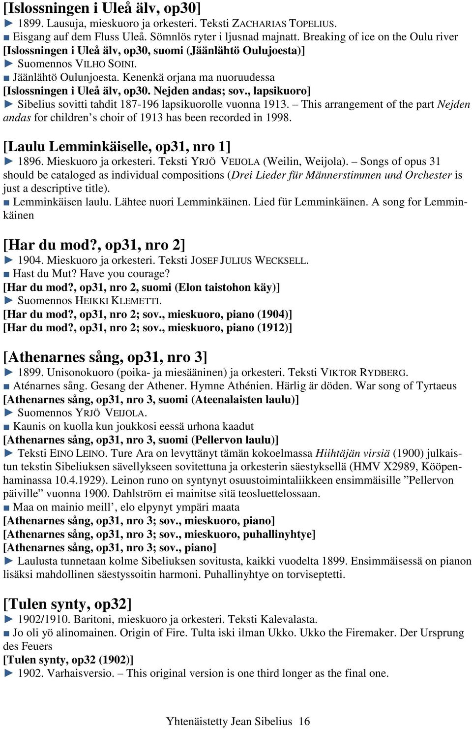 Kenenkä orjana ma nuoruudessa [Islossningen i Uleå älv, op30. Nejden andas; sov., lapsikuoro] Sibelius sovitti tahdit 187-196 lapsikuorolle vuonna 1913.