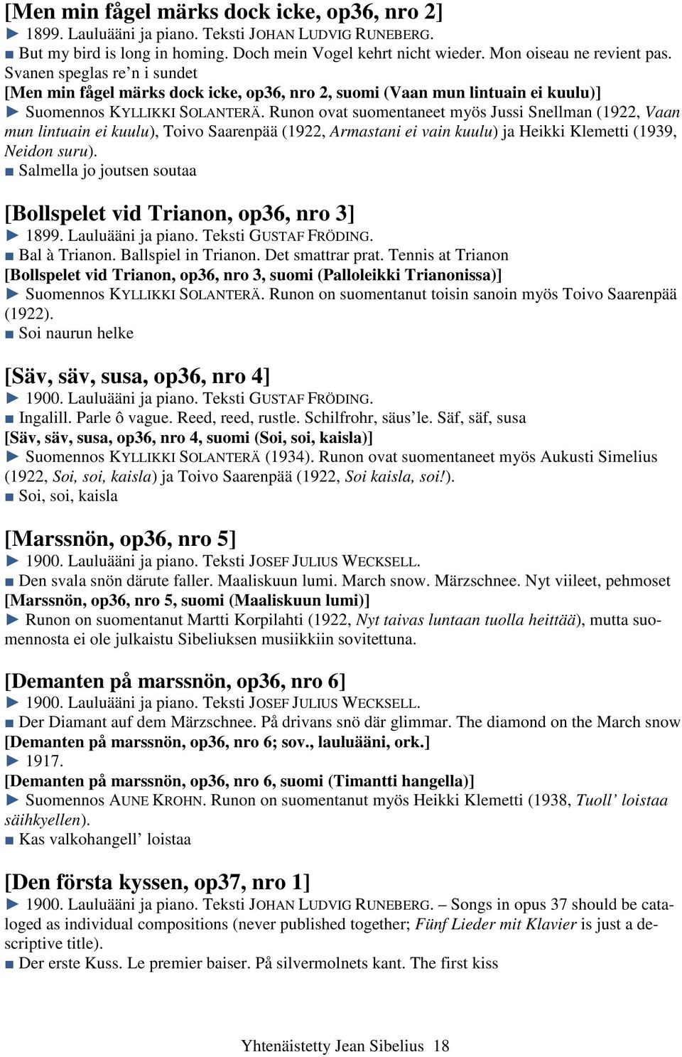 Runon ovat suomentaneet myös Jussi Snellman (1922, Vaan mun lintuain ei kuulu), Toivo Saarenpää (1922, Armastani ei vain kuulu) ja Heikki Klemetti (1939, Neidon suru).