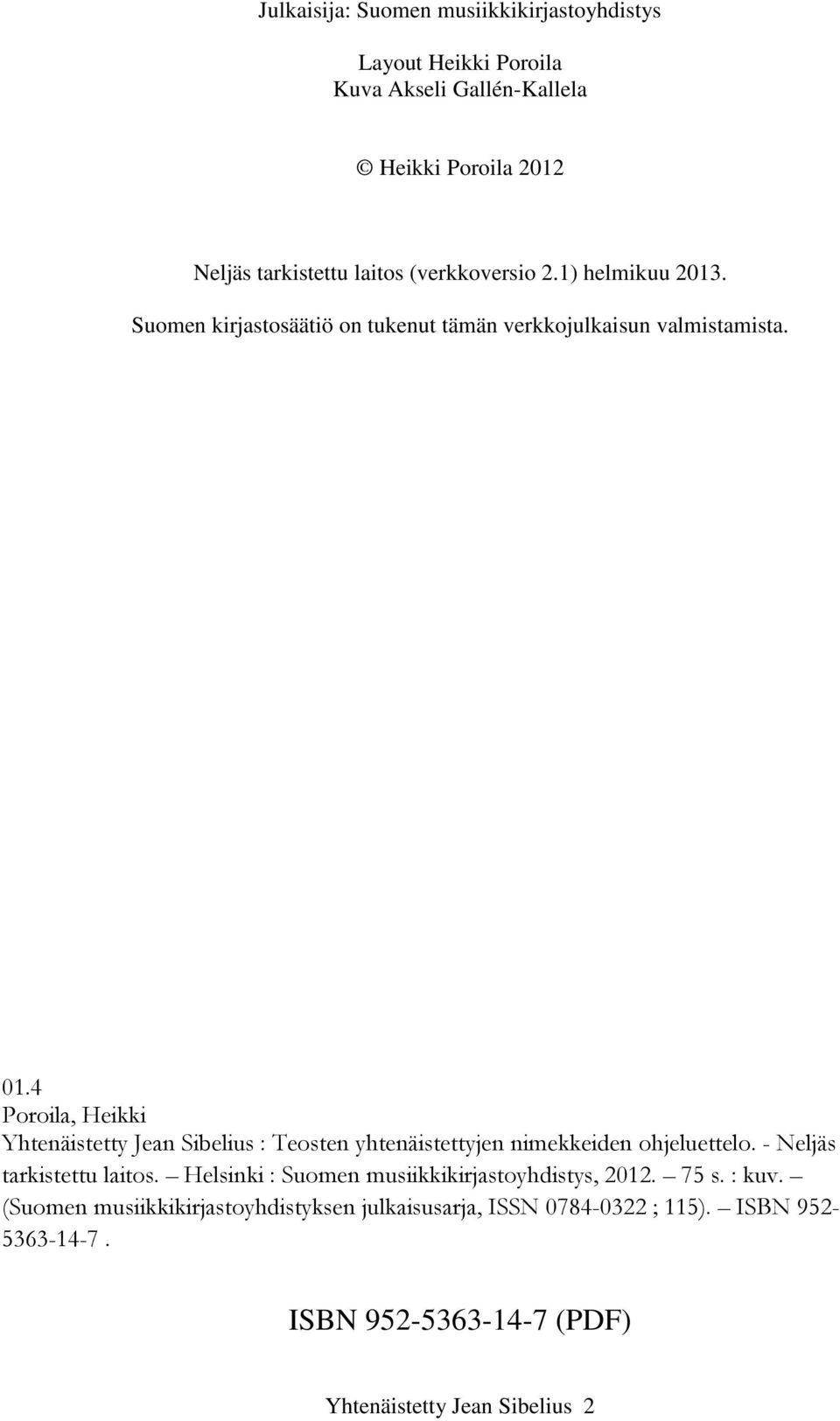 4 Poroila, Heikki Yhtenäistetty Jean Sibelius : Teosten yhtenäistettyjen nimekkeiden ohjeluettelo. - Neljäs tarkistettu laitos.