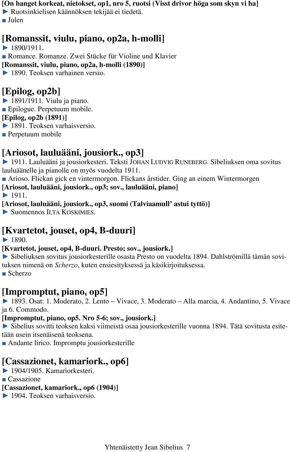 [Epilog, op2b (1891)] 1891. Teoksen varhaisversio. Perpetuum mobile [Ariosot, lauluääni, jousiork., op3] 1911. Lauluääni ja jousiorkesteri. Teksti JOHAN LUDVIG RUNEBERG.