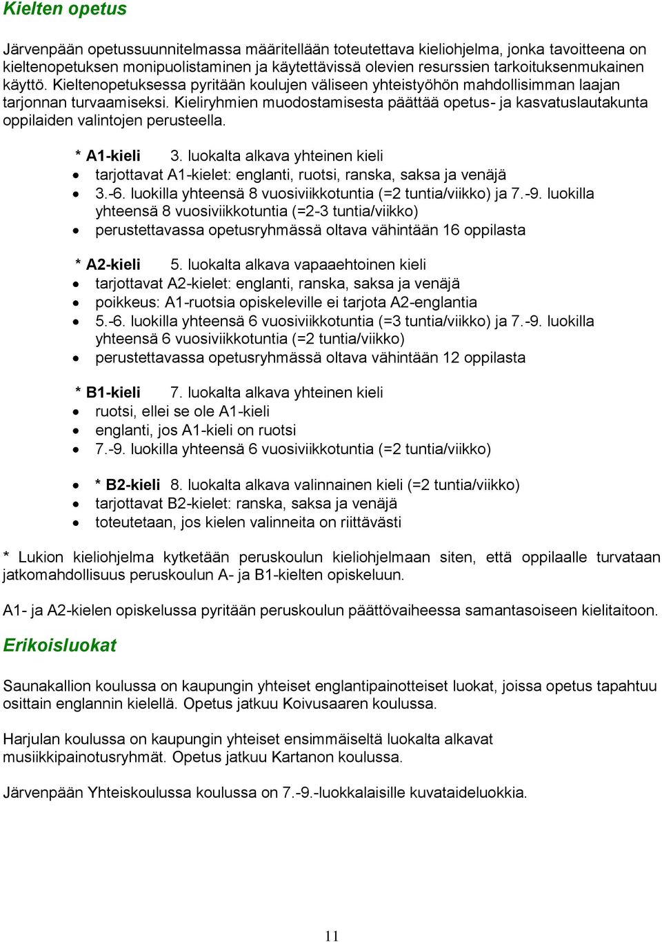 Kieliryhmien muodostamisesta päättää opetus- ja kasvatuslautakunta oppilaiden valintojen perusteella. * A1-kieli 3.