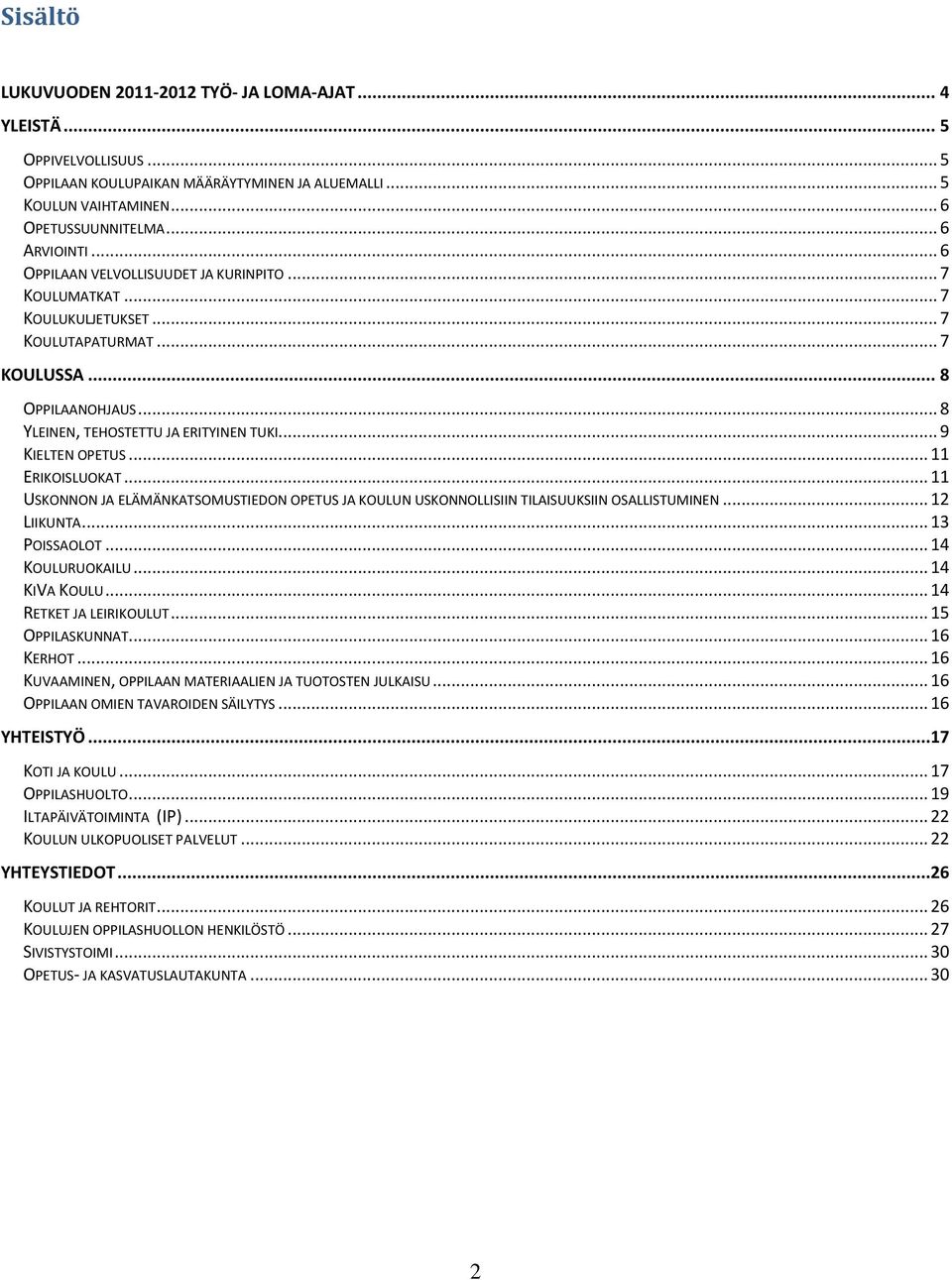 .. 11 ERIKOISLUOKAT... 11 USKONNON JA ELÄMÄNKATSOMUSTIEDON OPETUS JA KOULUN USKONNOLLISIIN TILAISUUKSIIN OSALLISTUMINEN... 12 LIIKUNTA... 13 POISSAOLOT... 14 KOULURUOKAILU... 14 KIVA KOULU.