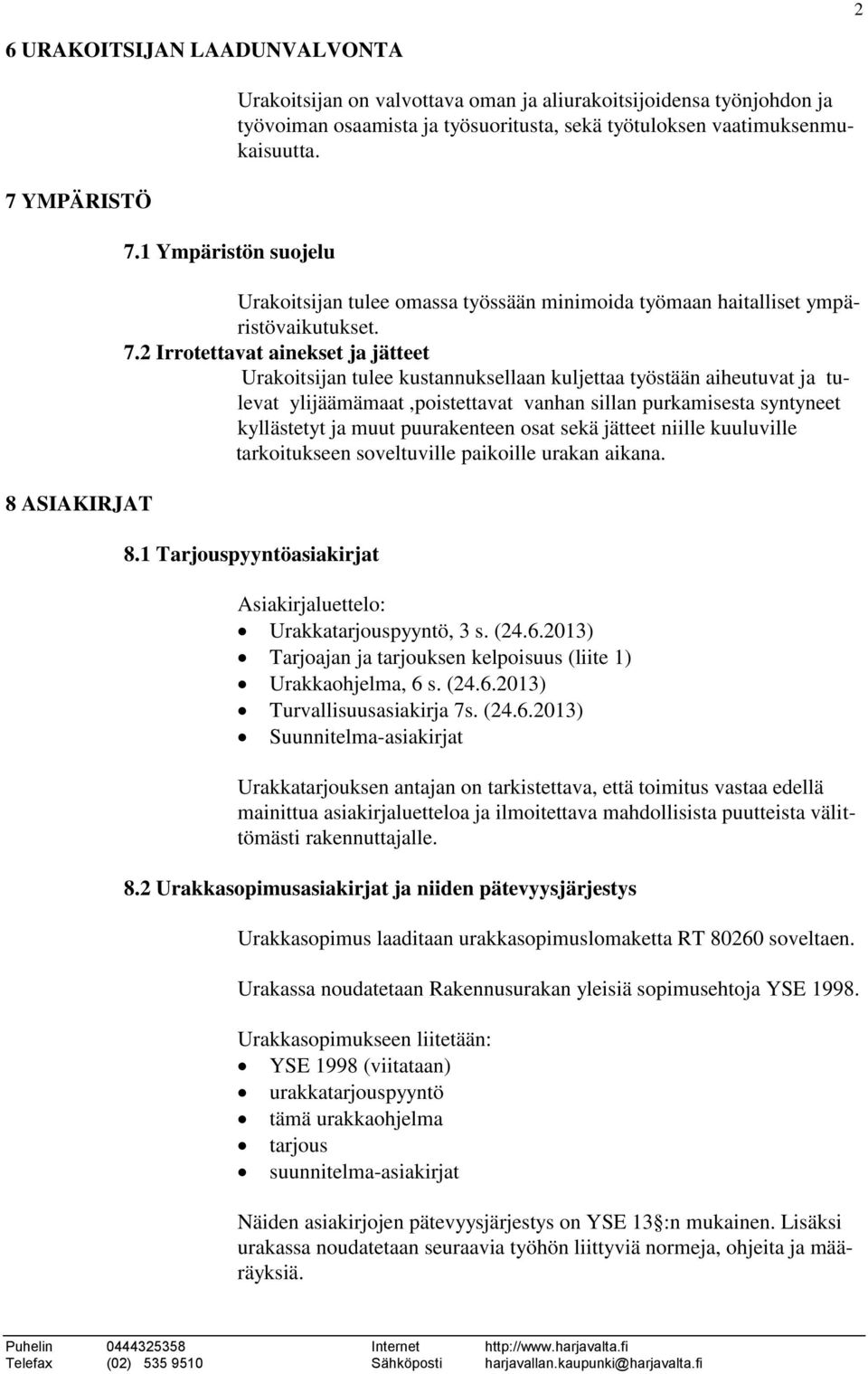 Urakoitsijan tulee omassa työssään minimoida työmaan haitalliset ympäristövaikutukset. 7.