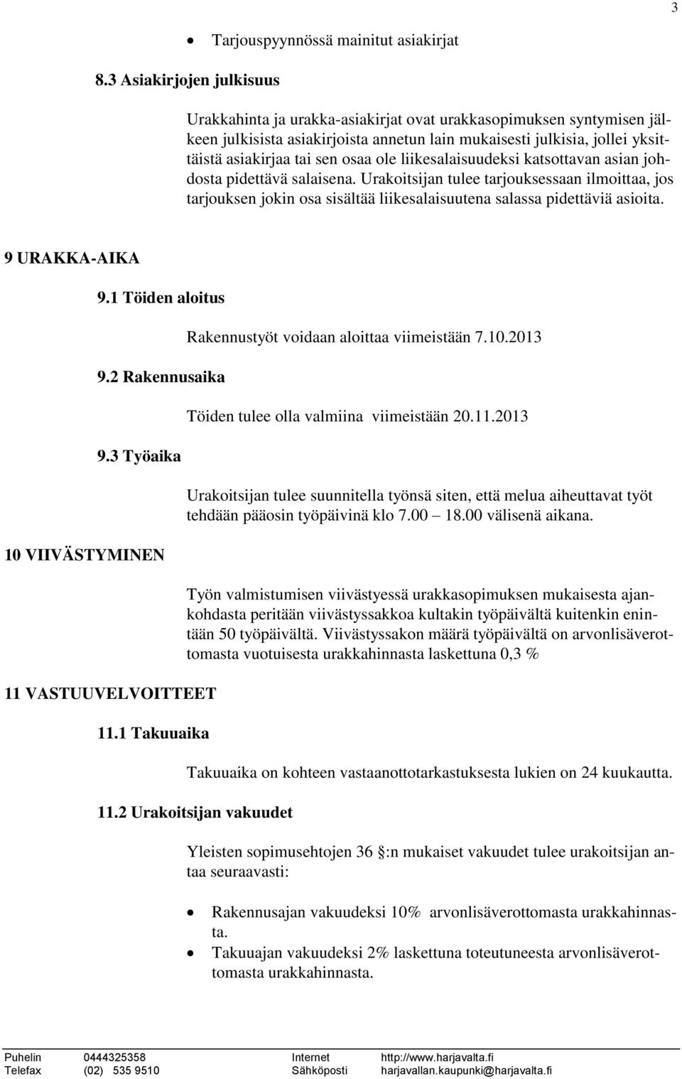 osaa ole liikesalaisuudeksi katsottavan asian johdosta pidettävä salaisena. Urakoitsijan tulee tarjouksessaan ilmoittaa, jos tarjouksen jokin osa sisältää liikesalaisuutena salassa pidettäviä asioita.