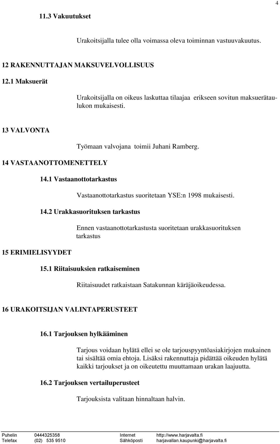 14.2 Urakkasuorituksen tarkastus Ennen vastaanottotarkastusta suoritetaan urakkasuorituksen tarkastus 15.1 Riitaisuuksien ratkaiseminen Riitaisuudet ratkaistaan Satakunnan käräjäoikeudessa.