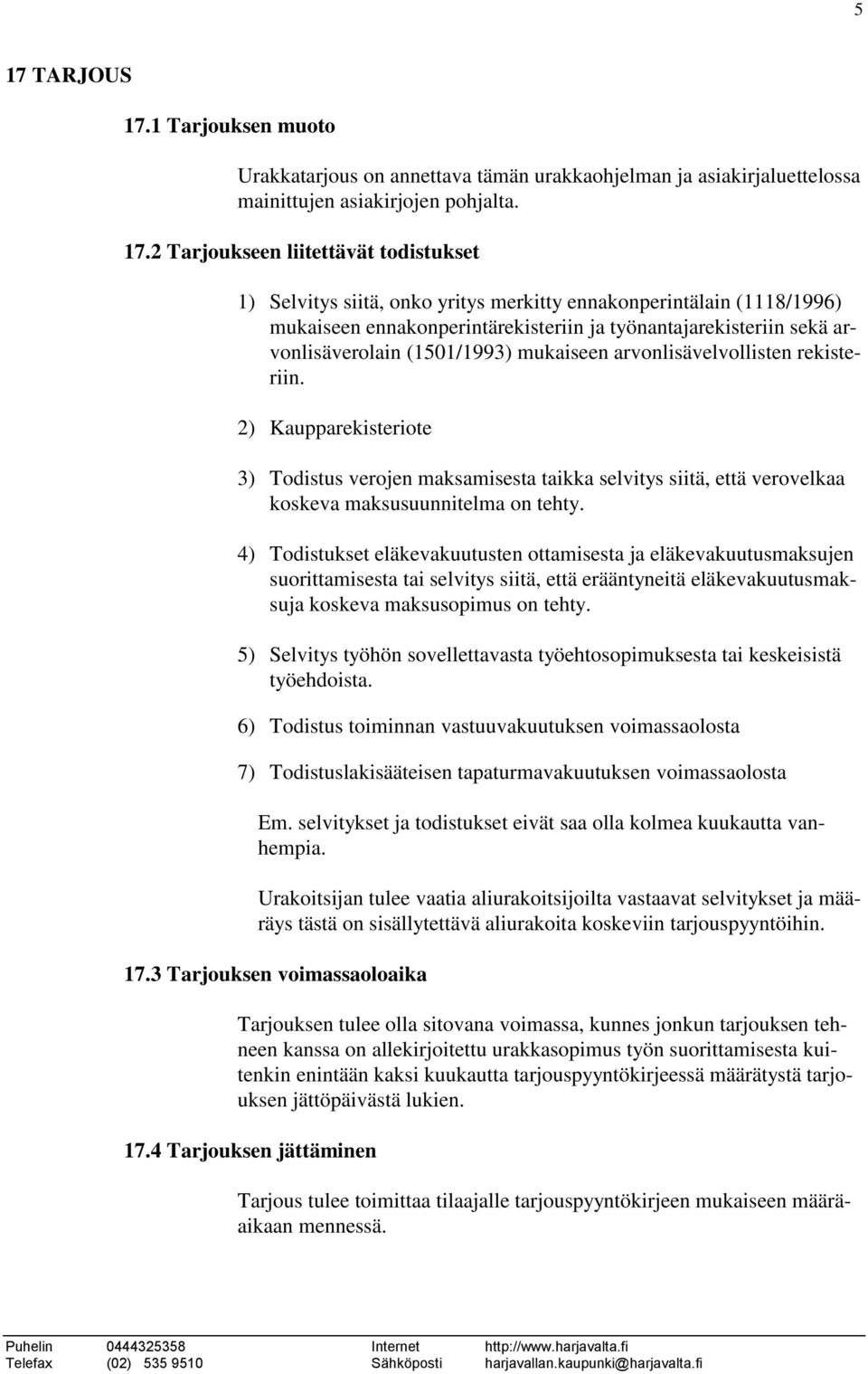 2) Kaupparekisteriote 3) Todistus verojen maksamisesta taikka selvitys siitä, että verovelkaa koskeva maksusuunnitelma on tehty.