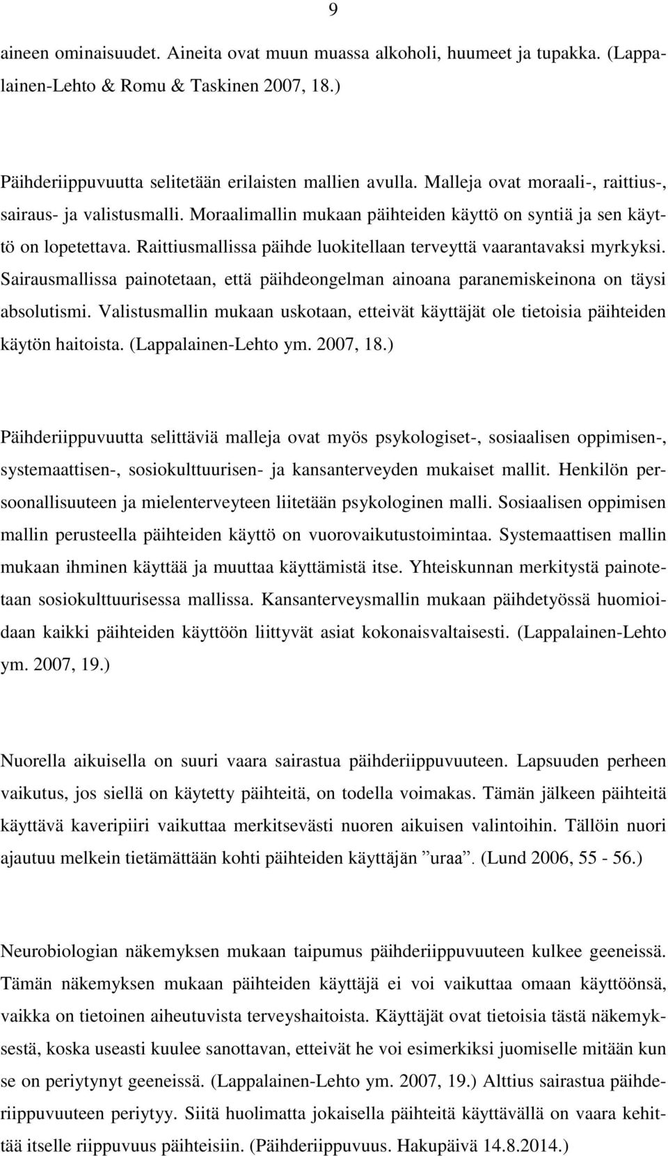 Raittiusmallissa päihde luokitellaan terveyttä vaarantavaksi myrkyksi. Sairausmallissa painotetaan, että päihdeongelman ainoana paranemiskeinona on täysi absolutismi.