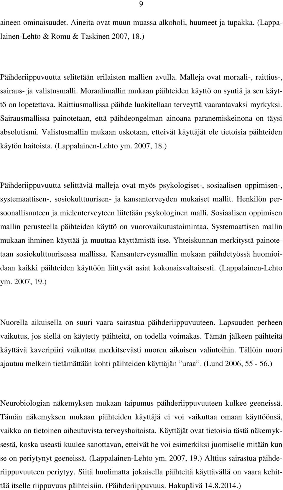 Raittiusmallissa päihde luokitellaan terveyttä vaarantavaksi myrkyksi. Sairausmallissa painotetaan, että päihdeongelman ainoana paranemiskeinona on täysi absolutismi.