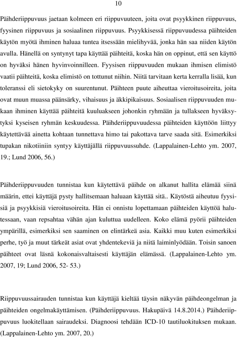 Hänellä on syntynyt tapa käyttää päihteitä, koska hän on oppinut, että sen käyttö on hyväksi hänen hyvinvoinnilleen.