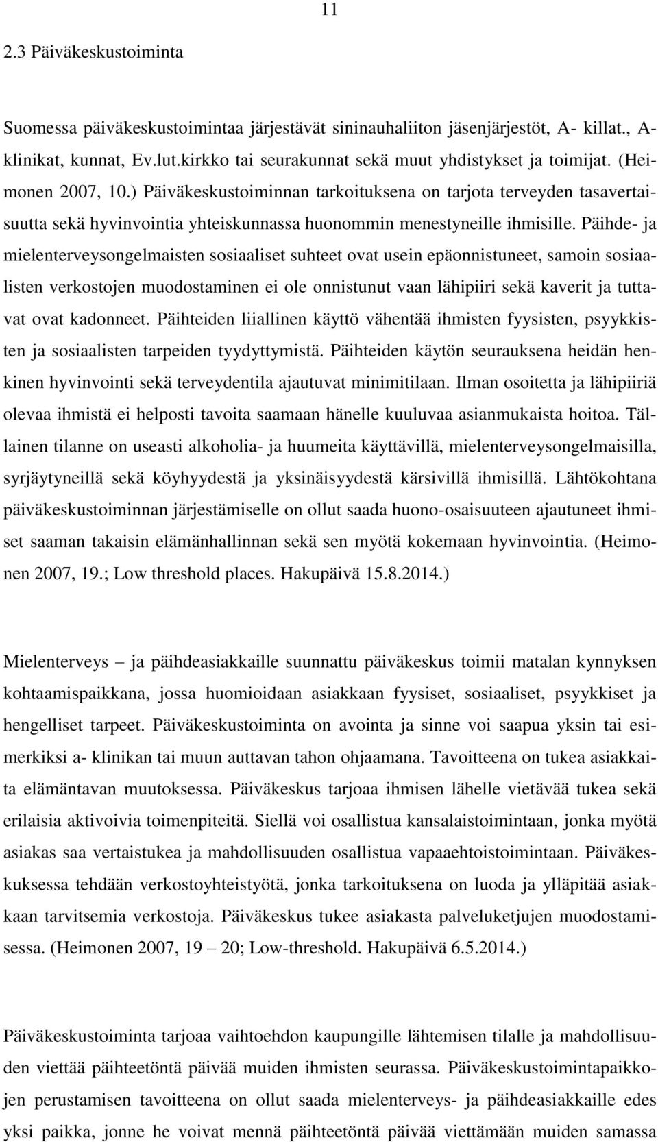 Päihde- ja mielenterveysongelmaisten sosiaaliset suhteet ovat usein epäonnistuneet, samoin sosiaalisten verkostojen muodostaminen ei ole onnistunut vaan lähipiiri sekä kaverit ja tuttavat ovat