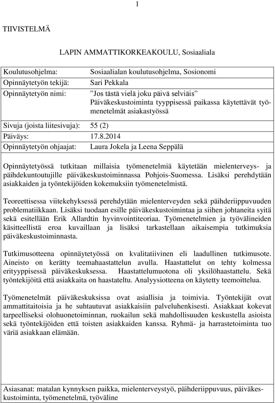 2014 Opinnäytetyön ohjaajat: Laura Jokela ja Leena Seppälä Opinnäytetyössä tutkitaan millaisia työmenetelmiä käytetään mielenterveys- ja päihdekuntoutujille päiväkeskustoiminnassa Pohjois-Suomessa.