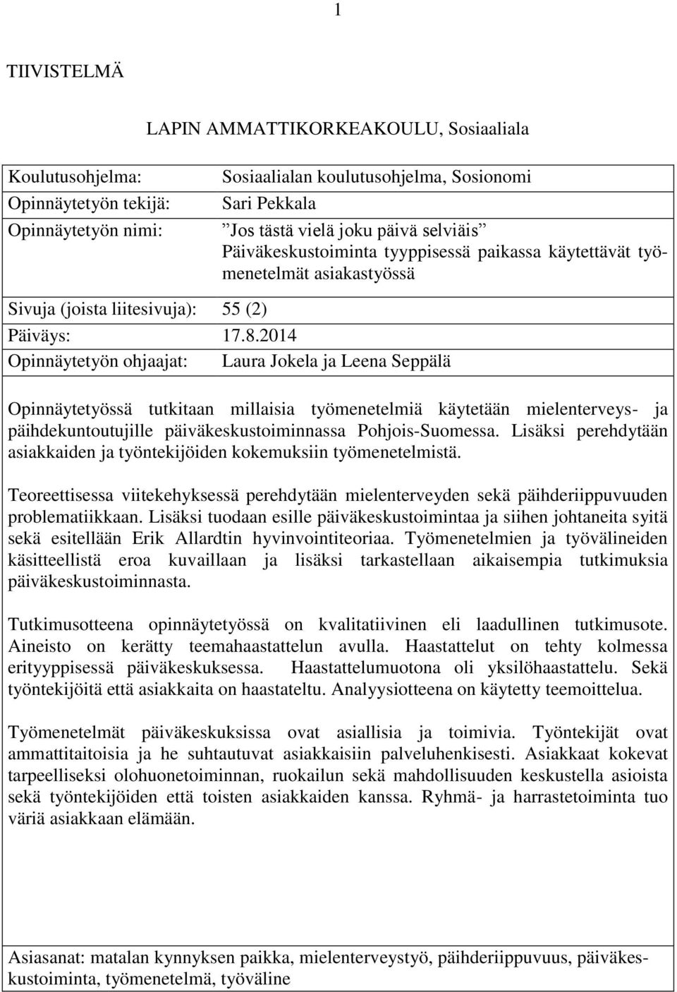 2014 Opinnäytetyön ohjaajat: Laura Jokela ja Leena Seppälä Opinnäytetyössä tutkitaan millaisia työmenetelmiä käytetään mielenterveys- ja päihdekuntoutujille päiväkeskustoiminnassa Pohjois-Suomessa.