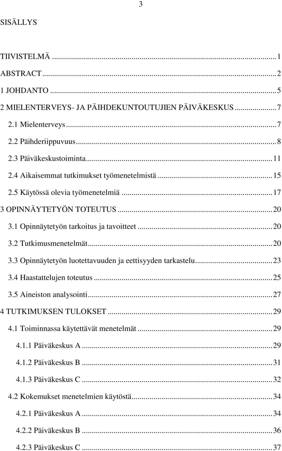 .. 23 3.4 Haastattelujen toteutus... 25 3.5 Aineiston analysointi... 27 4 TUTKIMUKSEN TULOKSET... 29 4.1 Toiminnassa käytettävät menetelmät... 29 4.1.1 Päiväkeskus A... 29 4.1.2 Päiväkeskus B... 31 4.